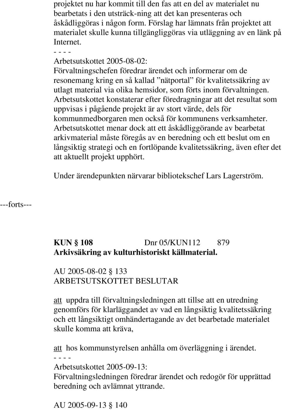 Arbetsutskottet 2005-08-02: Förvaltningschefen föredrar ärendet och informerar om de resonemang kring en så kallad nätportal för kvalitetssäkring av utlagt material via olika hemsidor, som förts inom