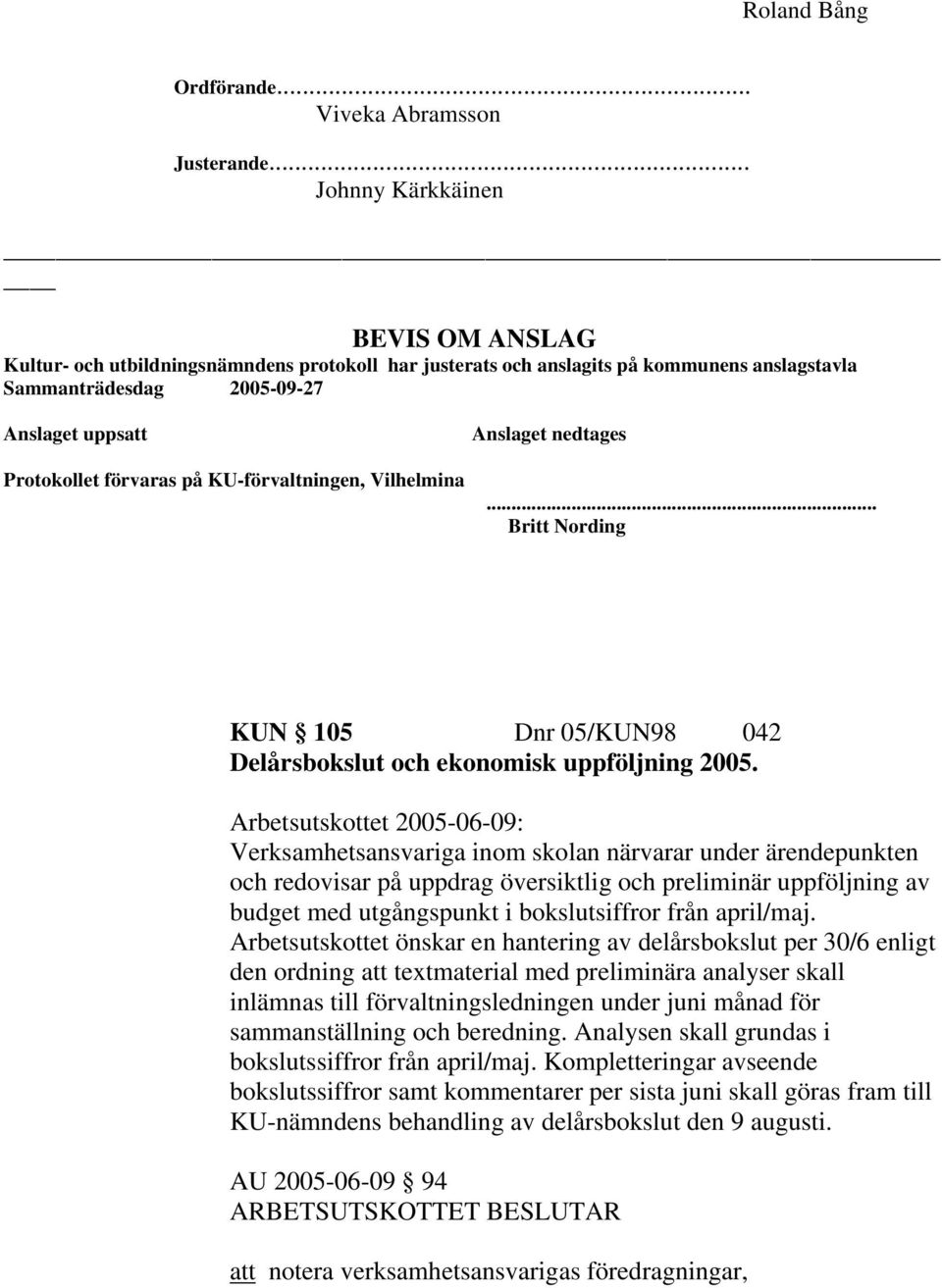 på KU-förvaltningen, Vilhelmina Anslaget nedtages... Britt Nording KUN 105 Dnr 05/KUN98 042 Delårsbokslut och ekonomisk uppföljning 2005.