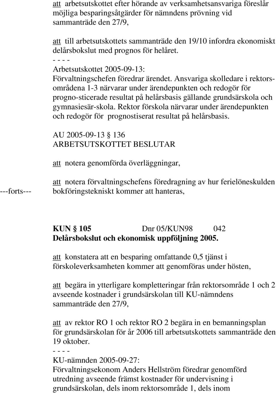 Ansvariga skolledare i rektorsområdena 1-3 närvarar under ärendepunkten och redogör för progno-sticerade resultat på helårsbasis gällande grundsärskola och gymnasiesär-skola.