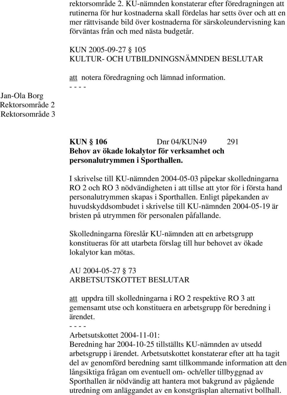 från och med nästa budgetår. KUN 2005-09-27 105 Jan-Ola Borg Rektorsområde 2 Rektorsområde 3 att notera föredragning och lämnad information.