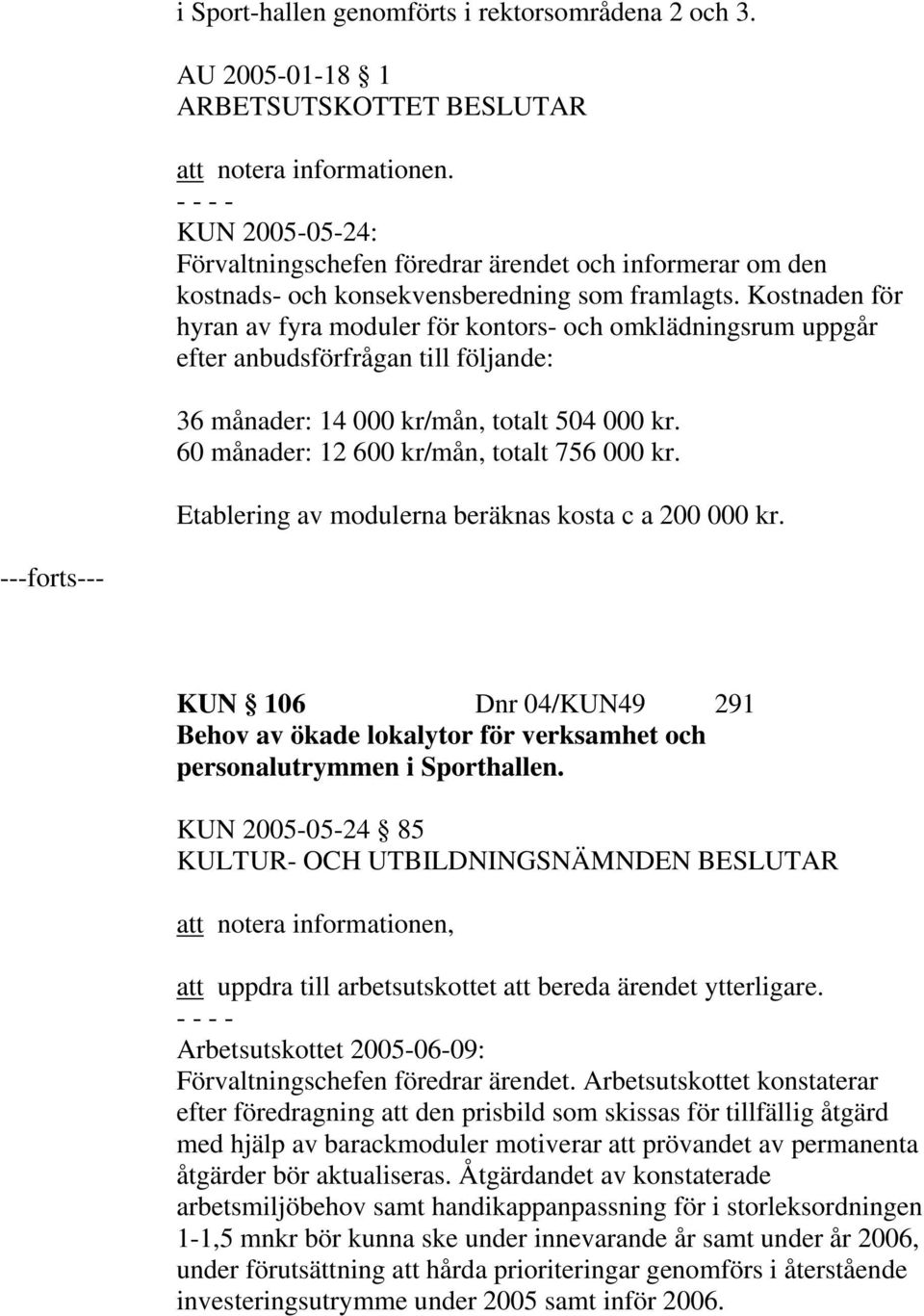 Kostnaden för hyran av fyra moduler för kontors- och omklädningsrum uppgår efter anbudsförfrågan till följande: 36 månader: 14 000 kr/mån, totalt 504 000 kr.