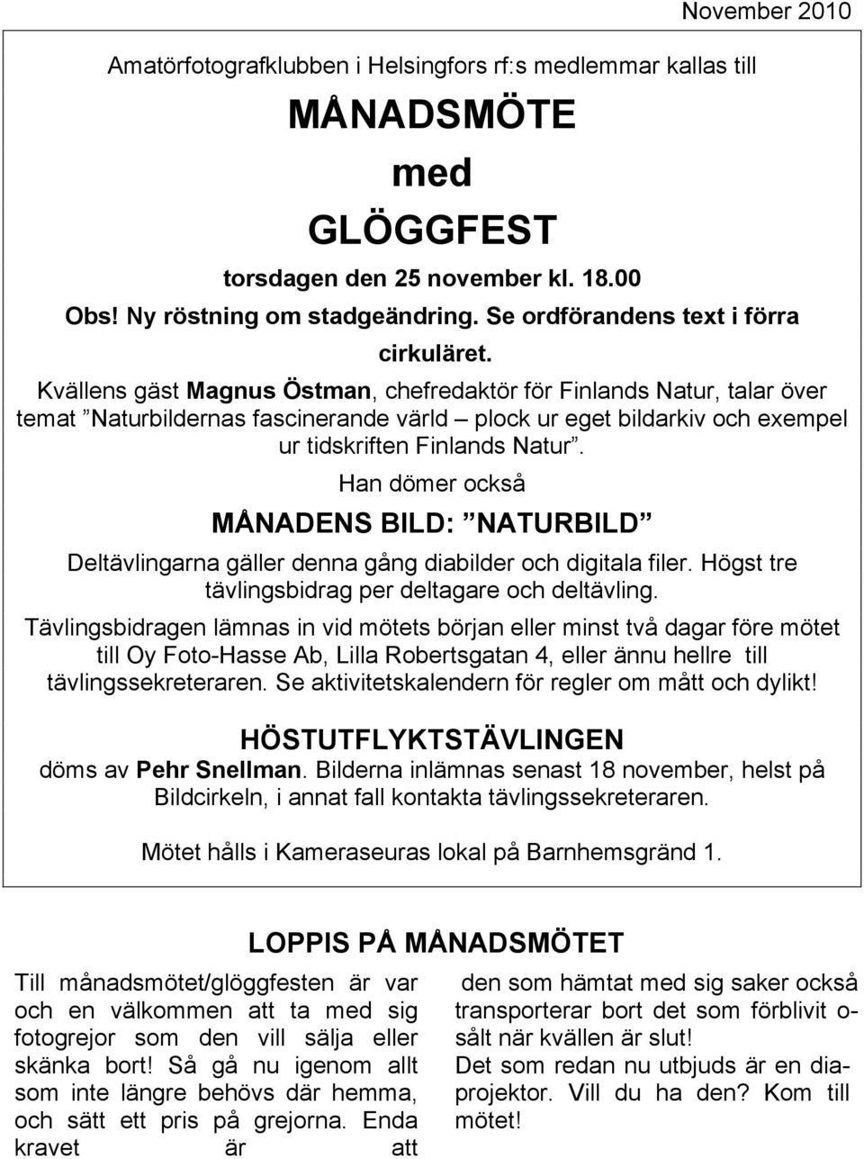 Kvällens gäst Magnus Östman, chefredaktör för Finlands Natur, talar över temat Naturbildernas fascinerande värld plock ur eget bildarkiv och exempel ur tidskriften Finlands Natur.