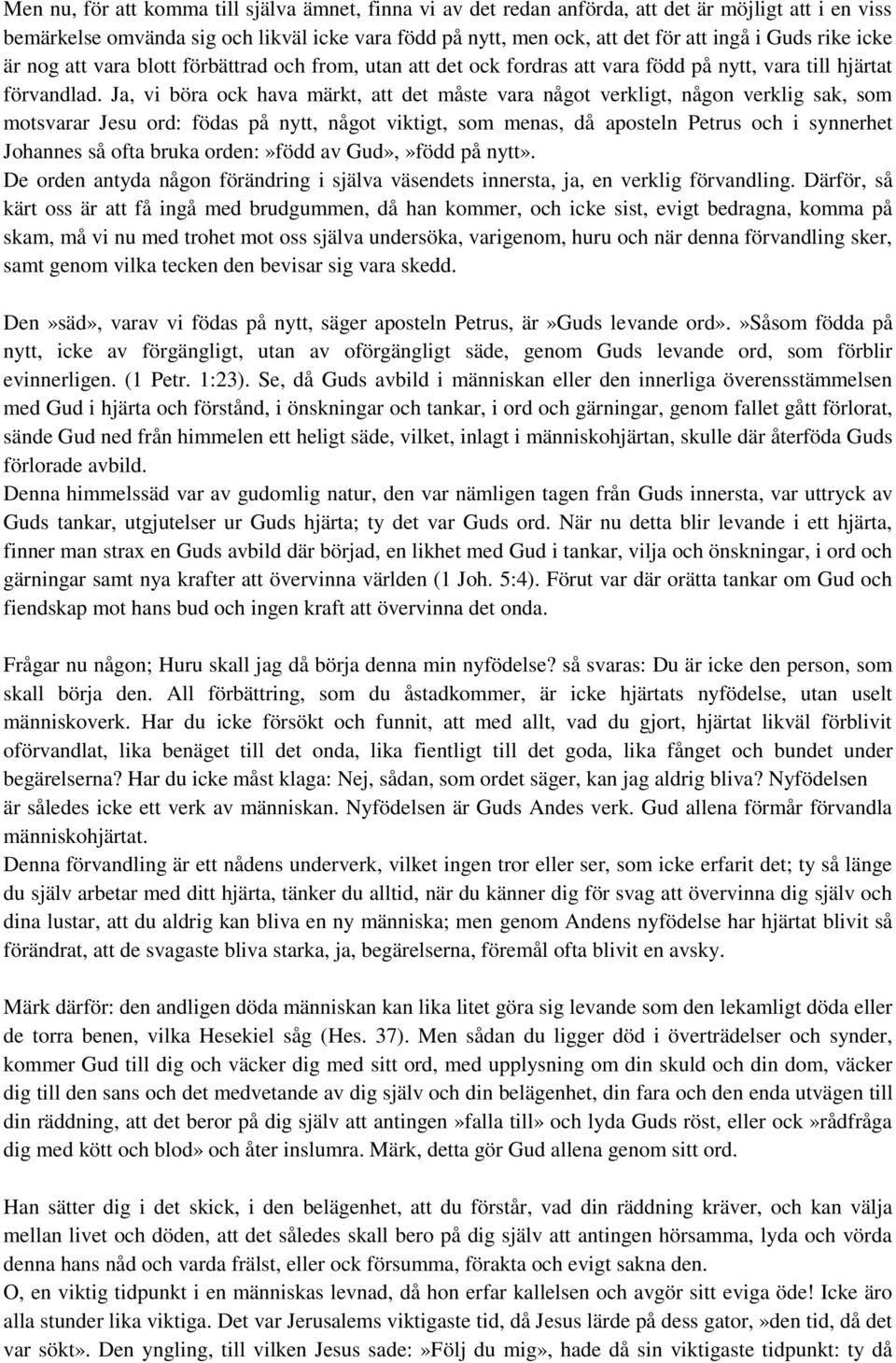 Ja, vi böra ock hava märkt, att det måste vara något verkligt, någon verklig sak, som motsvarar Jesu ord: födas på nytt, något viktigt, som menas, då aposteln Petrus och i synnerhet Johannes så ofta