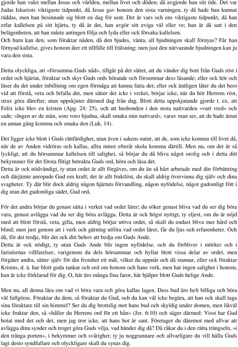 Det är vars och ens viktigaste tidpunkt, då han erfar kallelsen på sitt hjärta, ty då är det, han avgör sitt eviga väl eller ve; han är då satt i den belägenheten, att han måste antingen följa och