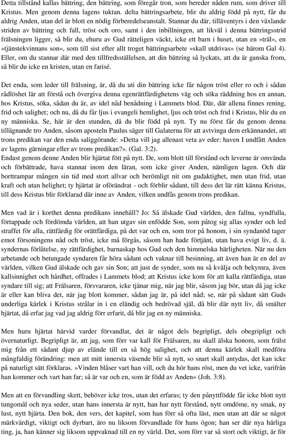 Stannar du där, tilläventyrs i den växlande striden av bättring och fall, tröst och oro, samt i den inbillningen, att likväl i denna bättringsstrid frälsningen ligger, så blir du, ehuru av Gud