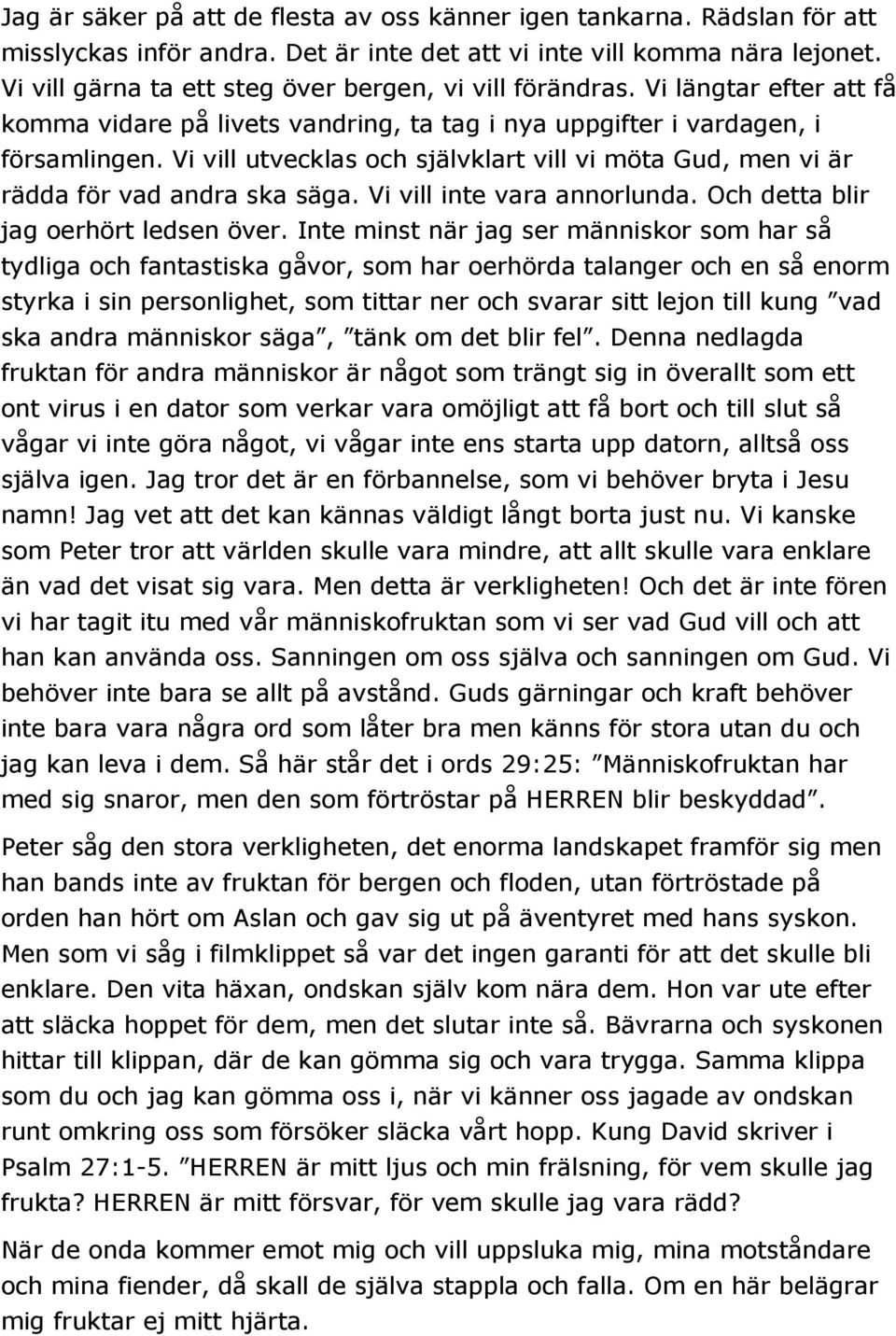 Vi vill utvecklas och självklart vill vi möta Gud, men vi är rädda för vad andra ska säga. Vi vill inte vara annorlunda. Och detta blir jag oerhört ledsen över.