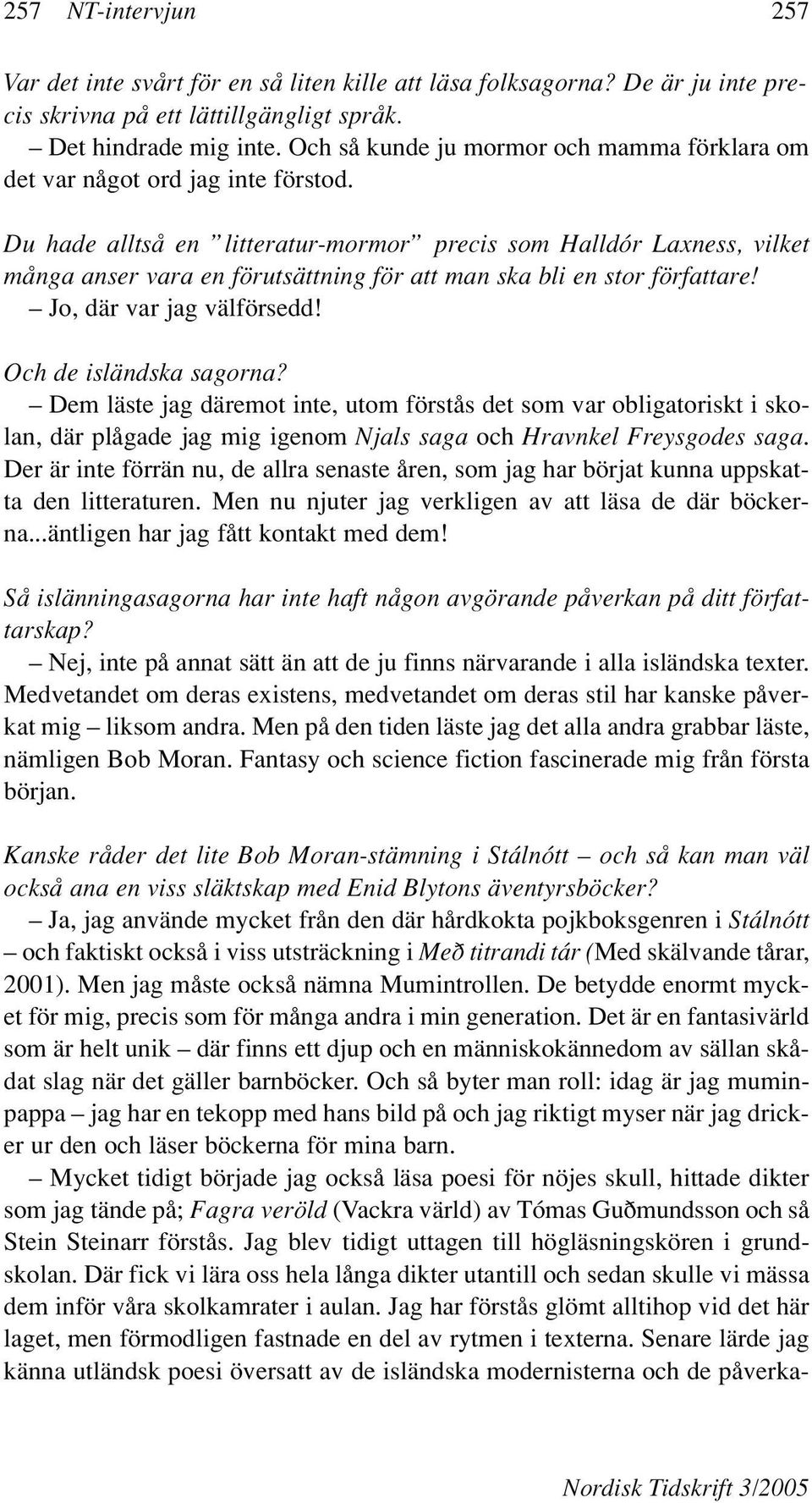 Du hade alltså en litteratur-mormor precis som Halldór Laxness, vilket många anser vara en förutsättning för att man ska bli en stor författare! Jo, där var jag välförsedd! Och de isländska sagorna?