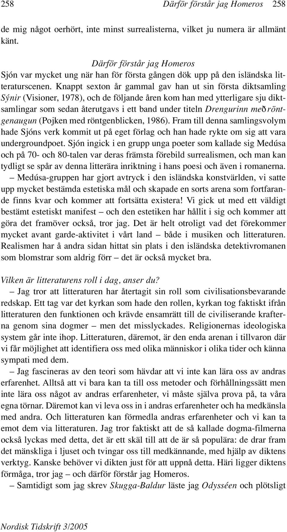 Knappt sexton år gammal gav han ut sin första diktsamling Sýnir (Visioner, 1978), och de följande åren kom han med ytterligare sju diktsamlingar som sedan återutgavs i ett band under titeln