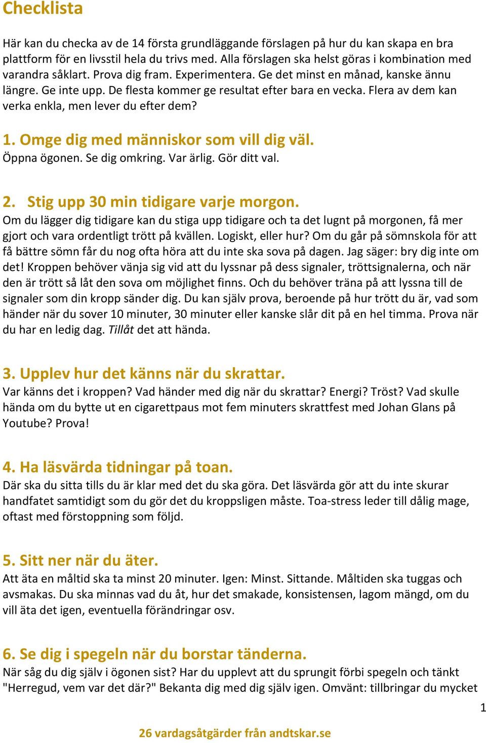 De flesta kommer ge resultat efter bara en vecka. Flera av dem kan verka enkla, men lever du efter dem? 1. Omge dig med människor som vill dig väl. Öppna ögonen. Se dig omkring. Var ärlig.