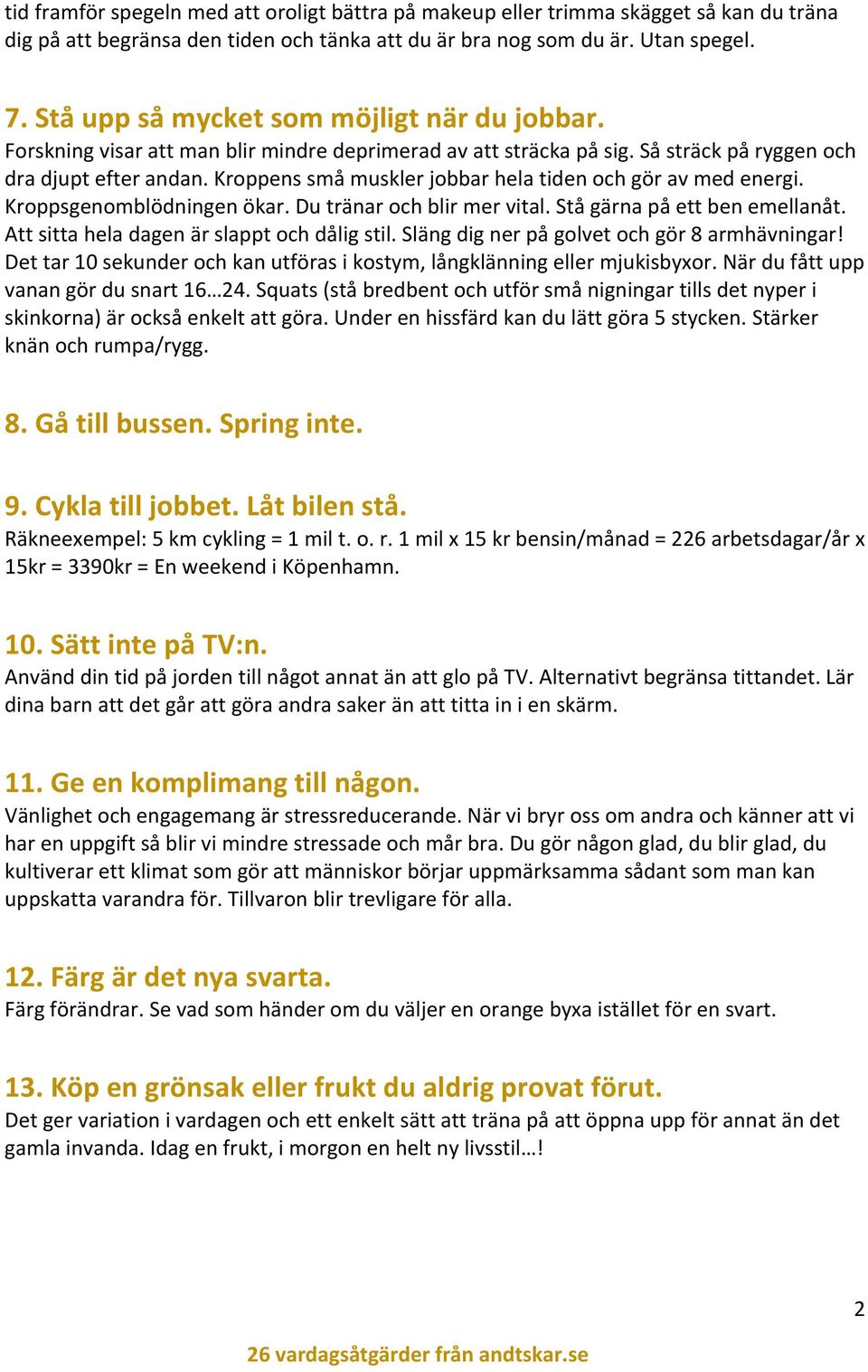 Kroppens små muskler jobbar hela tiden och gör av med energi. Kroppsgenomblödningen ökar. Du tränar och blir mer vital. Stå gärna på ett ben emellanåt. Att sitta hela dagen är slappt och dålig stil.