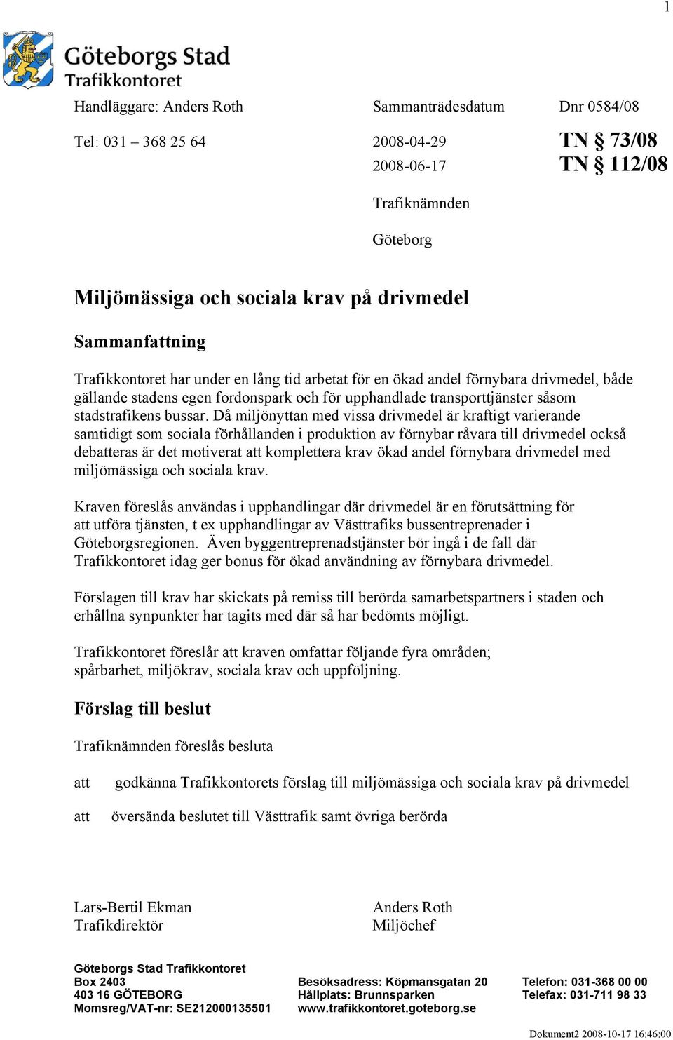 Då miljönyttan med vissa drivmedel är kraftigt varierande samtidigt som sociala förhållanden i produktion av förnybar råvara till drivmedel också debatteras är det motiverat att komplettera krav ökad