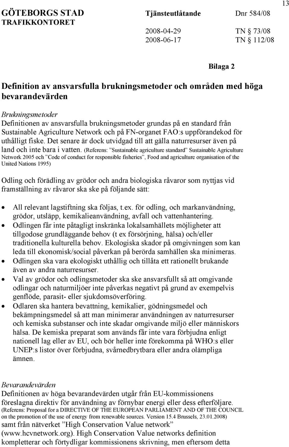 (Referens: Sustainable agriculture standard Sustainable Agriculture Network 2005 och Code of conduct for responsible fisheries, Food and agriculture organisation of the United Nations 1995) Odling