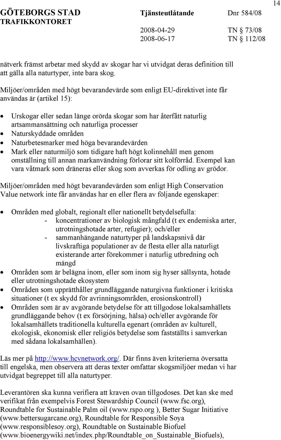 processer Naturskyddade områden Naturbetesmarker med höga bevarandevärden Mark eller naturmiljö som tidigare haft högt kolinnehåll men genom omställning till annan markanvändning förlorar sitt