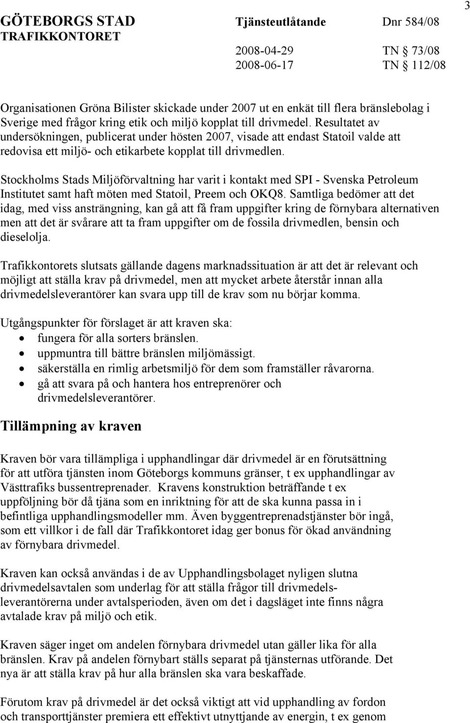 Stockholms Stads Miljöförvaltning har varit i kontakt med SPI - Svenska Petroleum Institutet samt haft möten med Statoil, Preem och OKQ8.