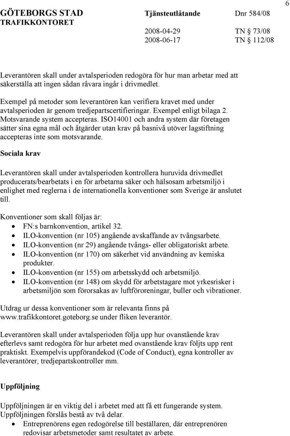 ISO14001 och andra system där företagen sätter sina egna mål och åtgärder utan krav på basnivå utöver lagstiftning accepteras inte som motsvarande.