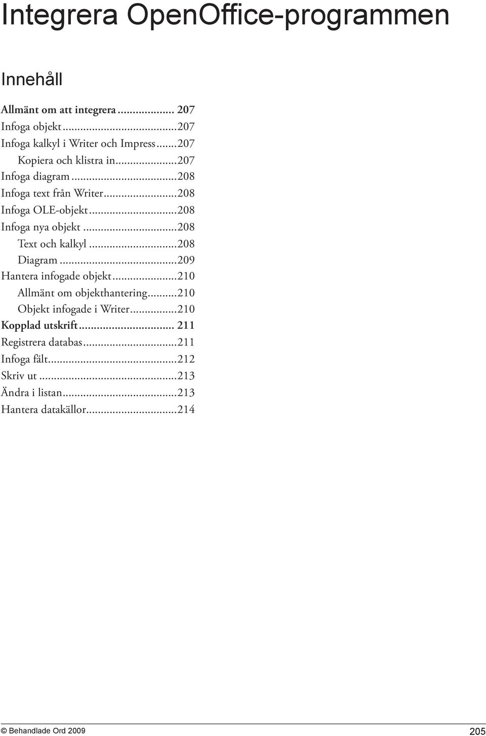 ..208 Text och kalkyl...208 Diagram...209 Hantera infogade objekt...210 Allmänt om objekthantering...210 Objekt infogade i Writer.