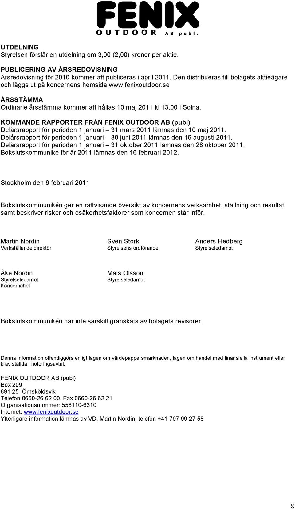 KOMMANDE RAPPORTER FRÅN FENIX OUTDOOR AB (publ) Delårsrapport för perioden 1 januari 31 mars 2011 lämnas den 10 maj 2011. Delårsrapport för perioden 1 januari 30 juni 2011 lämnas den 16 augusti 2011.