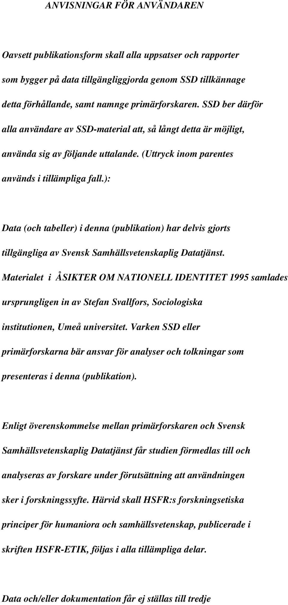 ): Data (och tabeller) i denna (publikation) har delvis gjorts tillgängliga av Svensk Samhällsvetenskaplig Datatjänst.