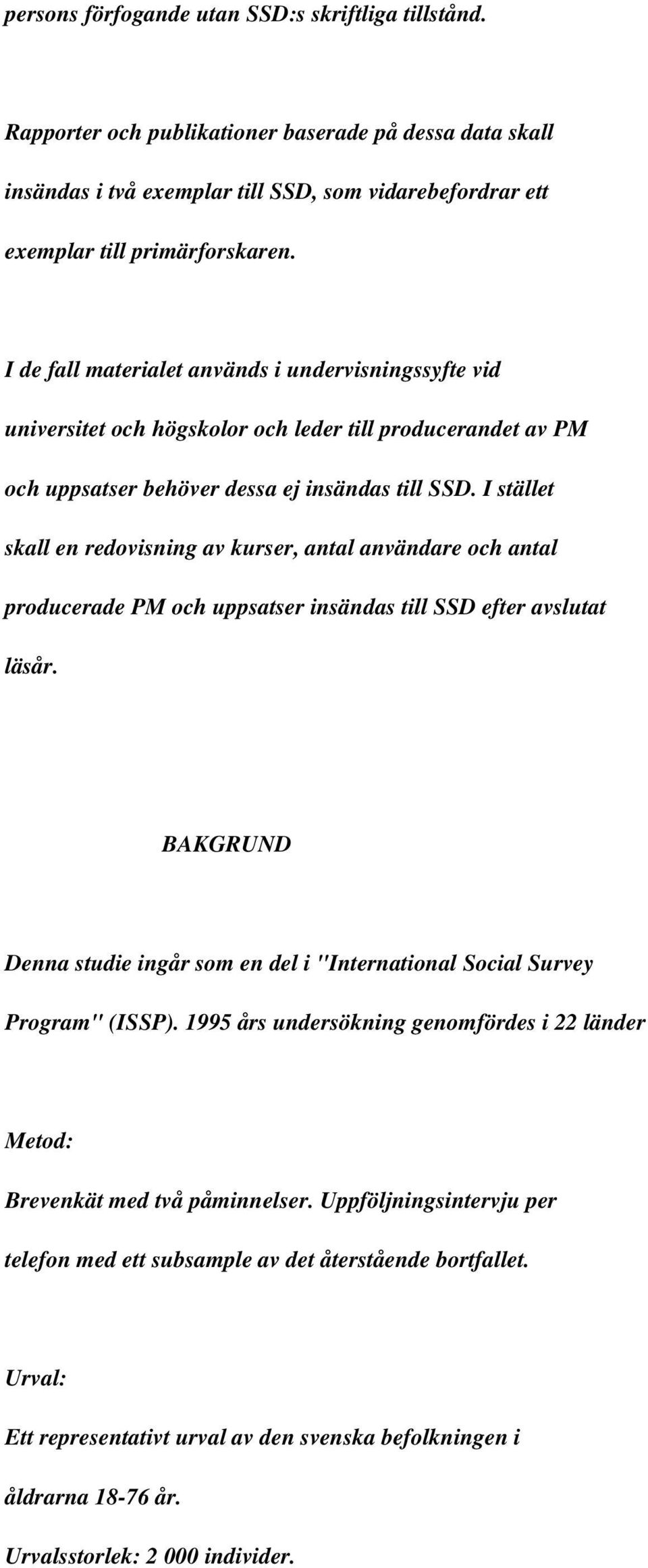 I stället skall en redovisning av kurser, antal användare och antal producerade PM och uppsatser insändas till SSD efter avslutat läsår.