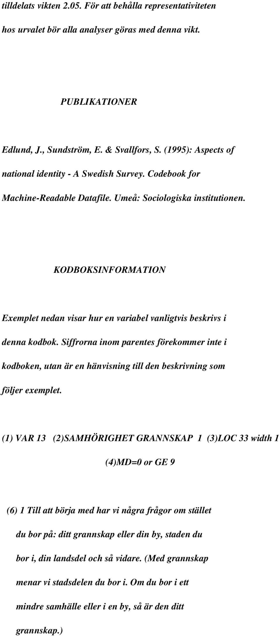 KODBOKSINFORMATION Exemplet nedan visar hur en variabel vanligtvis beskrivs i denna kodbok.