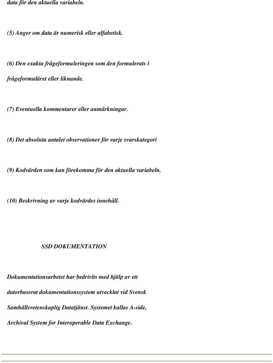 (8) Det absoluta antalet observationer för varje svarskategori (9) Kodvärden som kan förekomma för den aktuella variabeln.