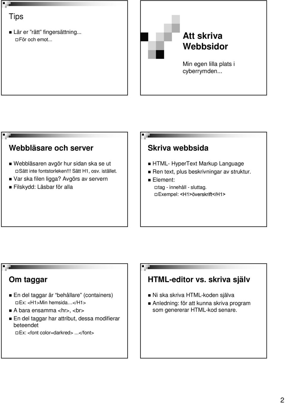 Avgörs av servern Filskydd: Läsbar för alla Skriva webbsida HTML- HyperText Markup Language Ren text, plus beskrivningar av struktur. Element: tag - innehåll - sluttag.