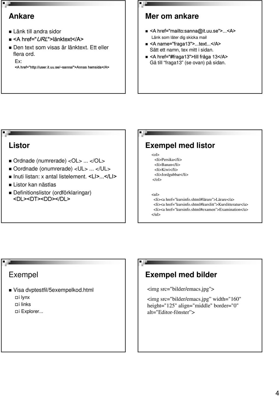 & 1 )E/,ƒ,/ 47 ] ] +*,ƒ/ 47 #R $ Gå till fraga13 (se ovan) på sidan. Listor Ordnade (numrerade) <OL>... </OL> Oordnade (onumrerade) <UL>... </UL> Inuti listan: x antal listelement.