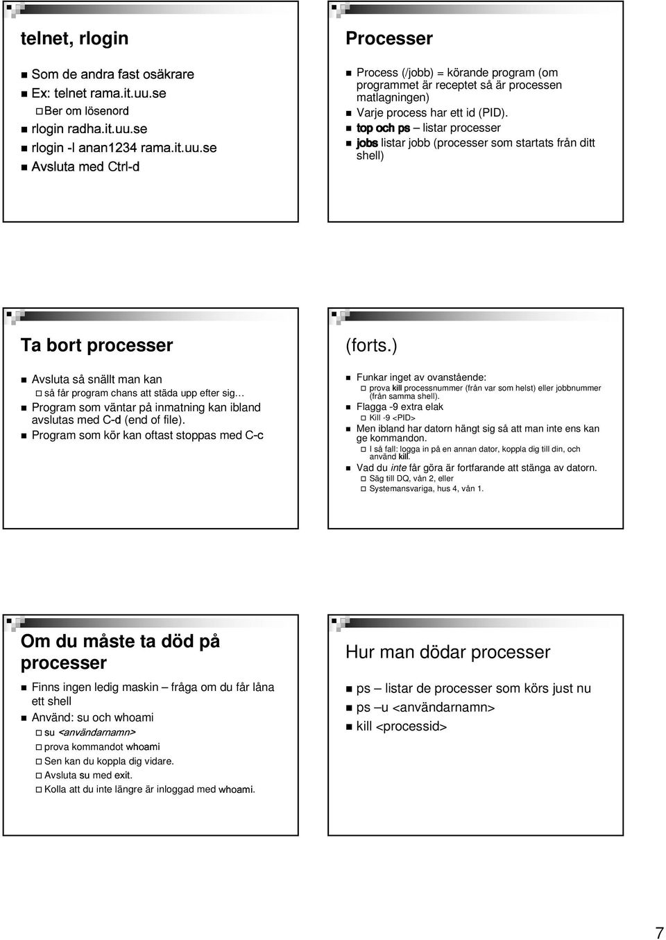 listar processer listar jobb (processer som startats från ditt shell) Ta bort processer Avsluta så snällt man kan så får program chans att städa upp efter sig Program som väntar 3 på inmatning kan