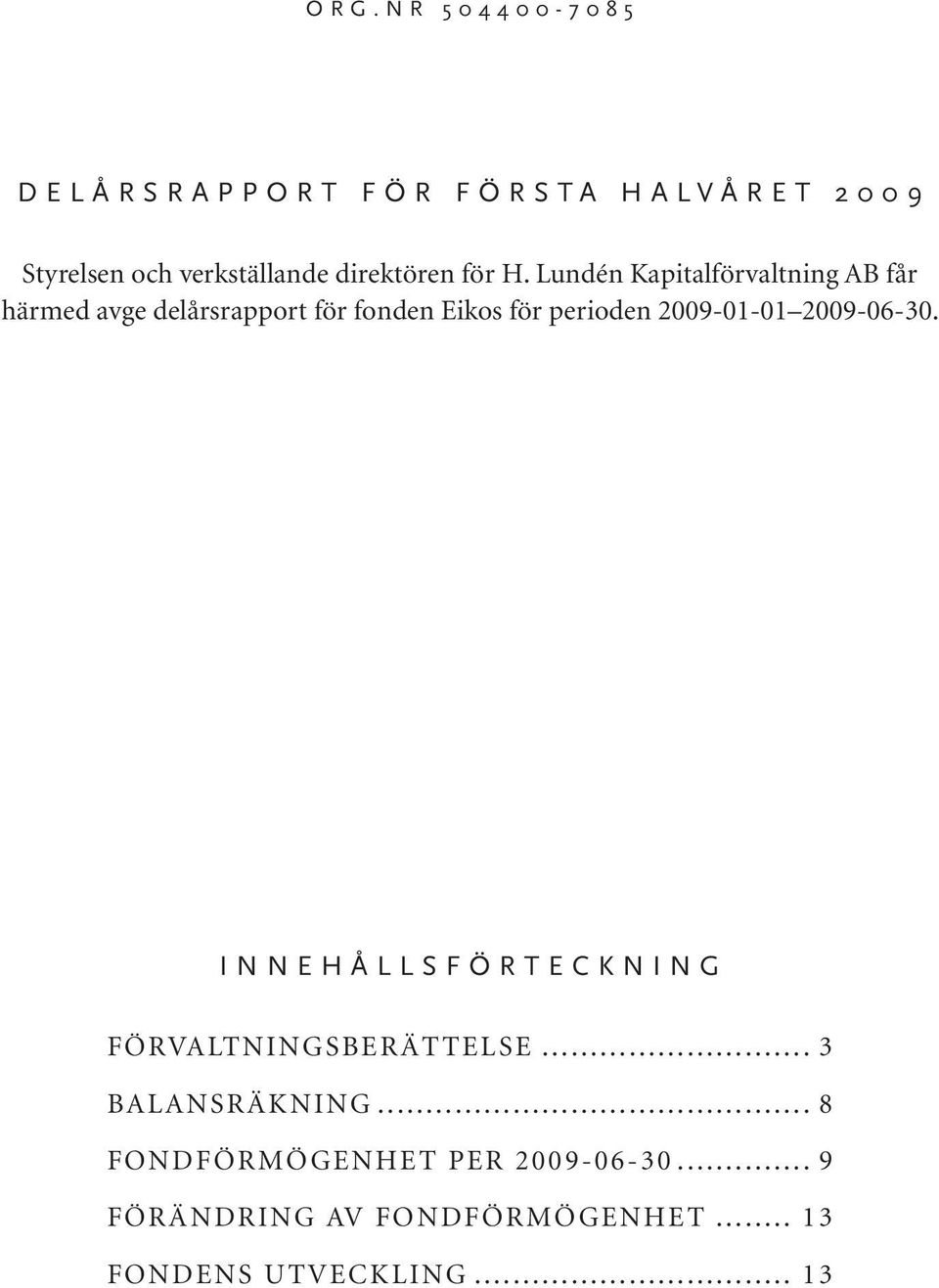 Lundén Kapitalförvaltning AB får härmed avge delårsrapport för fonden Eikos för perioden 2009-01-01