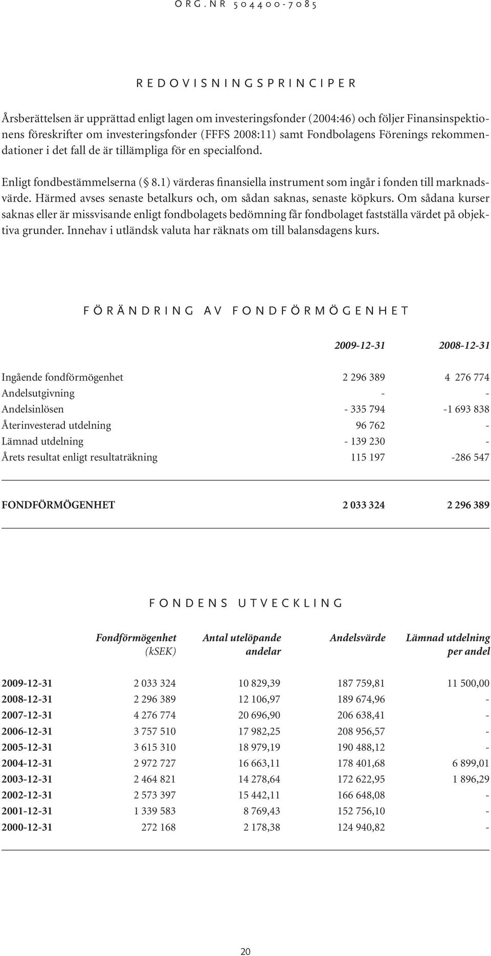 Härmed avses senaste betalkurs och, om sådan saknas, senaste köpkurs. Om sådana kurser saknas eller är missvisande enligt fondbolagets bedömning får fondbolaget fastställa värdet på objektiva grunder.