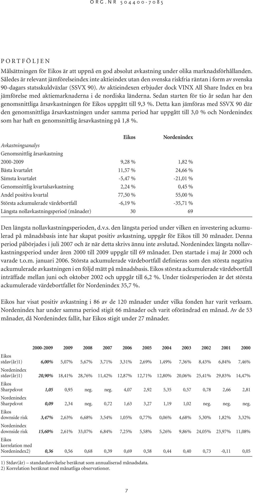 Av aktieindexen erbjuder dock VINX All Share Index en bra jämförelse med aktiemarknaderna i de nordiska länderna.