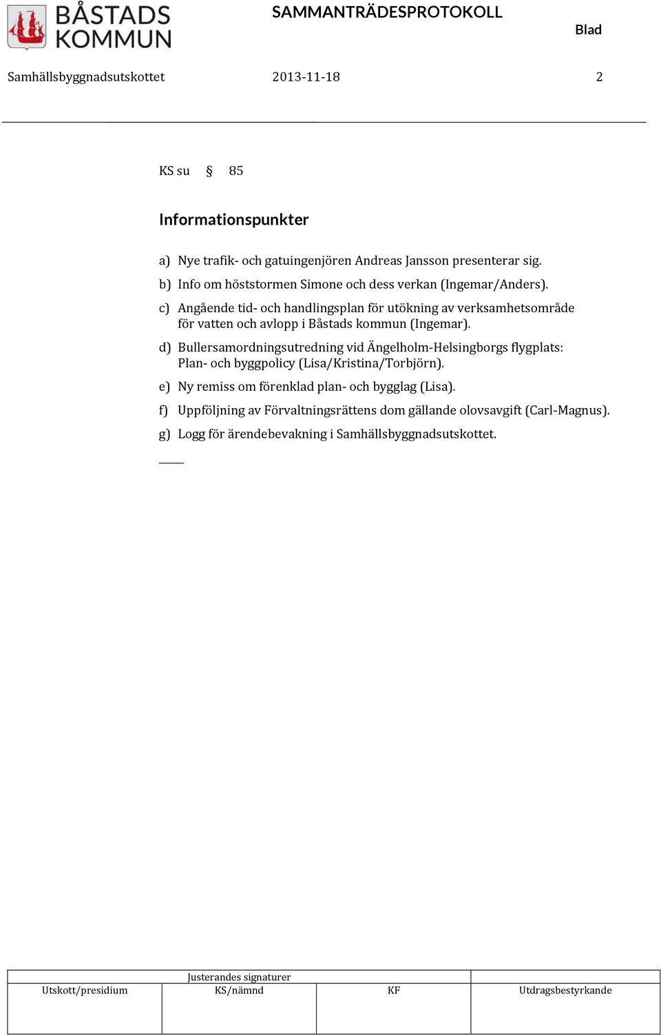 c) Angående tid och handlingsplan för utökning av verksamhetsområde för vatten och avlopp i Båstads kommun (Ingemar).