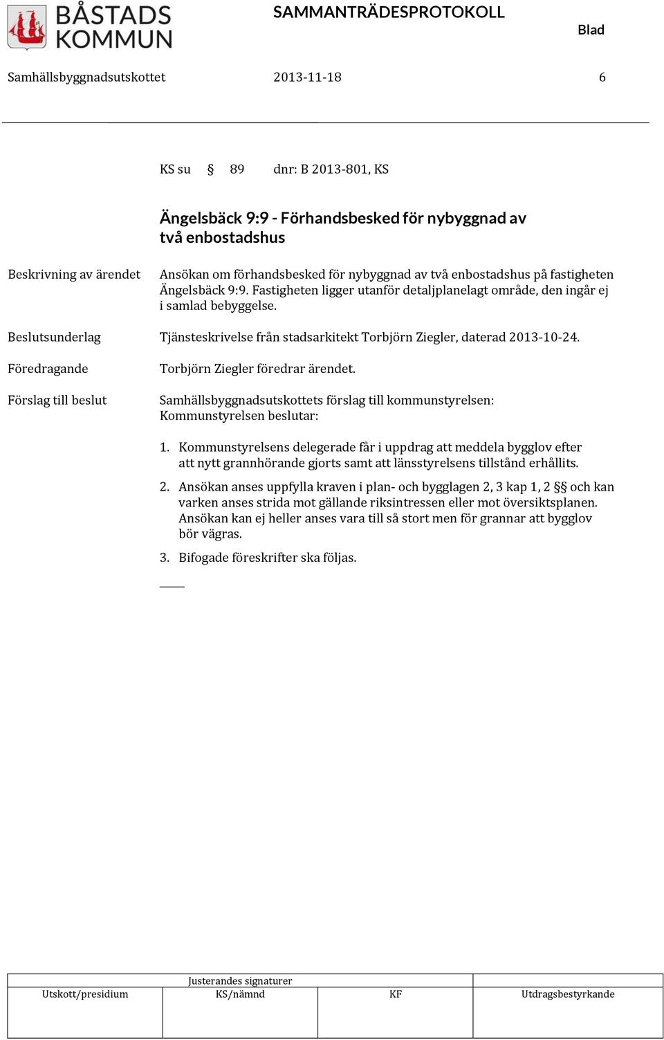 Beslutsunderlag Tjänsteskrivelse från stadsarkitekt Torbjörn Ziegler, daterad 2013 10 24. Torbjörn Ziegler föredrar ärendet.