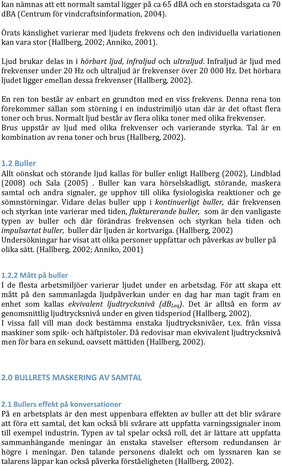 Infraljud är ljud med frekvenserunder20hzochultraljudärfrekvenseröver20000hz.dethörbara ljudetliggeremellandessafrekvenser(hallberg,2002). Enrentonbeståravenbartengrundtonmedenvissfrekvens.