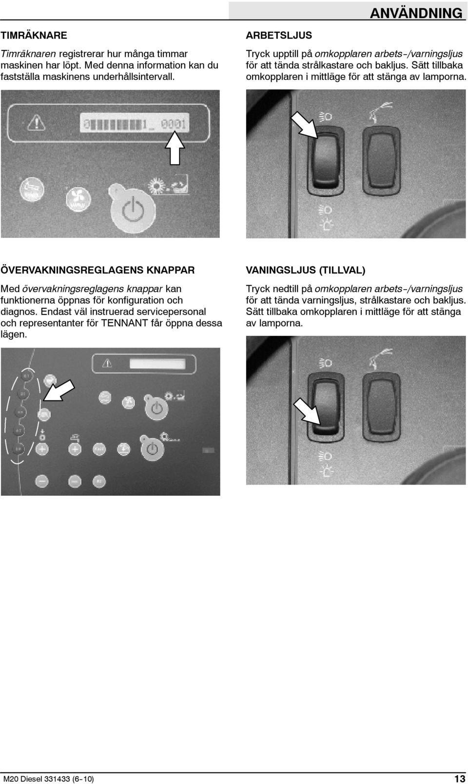 ÖVERVAKNINGSREGLAGENS KNAPPAR Med övervakningsreglagens knappar kan funktionerna öppnas för konfiguration och diagnos.