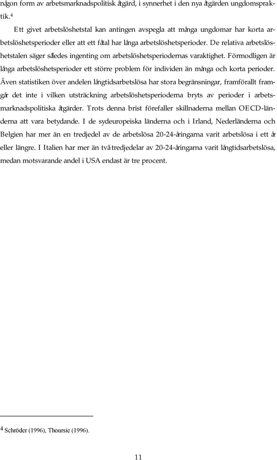 De relativa arbetslöshetstalen säger således ingenting om arbetslöshetsperiodernas varaktighet. Förmodligen är långa arbetslöshetsperioder ett större problem för individen än många och korta perioder.