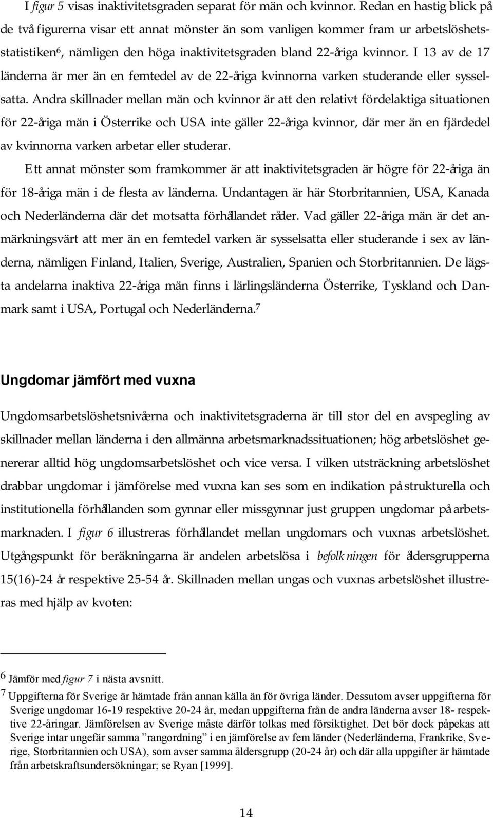I 13 av de 17 länderna är mer än en femtedel av de 22-åriga kvinnorna varken studerande eller sysselsatta.