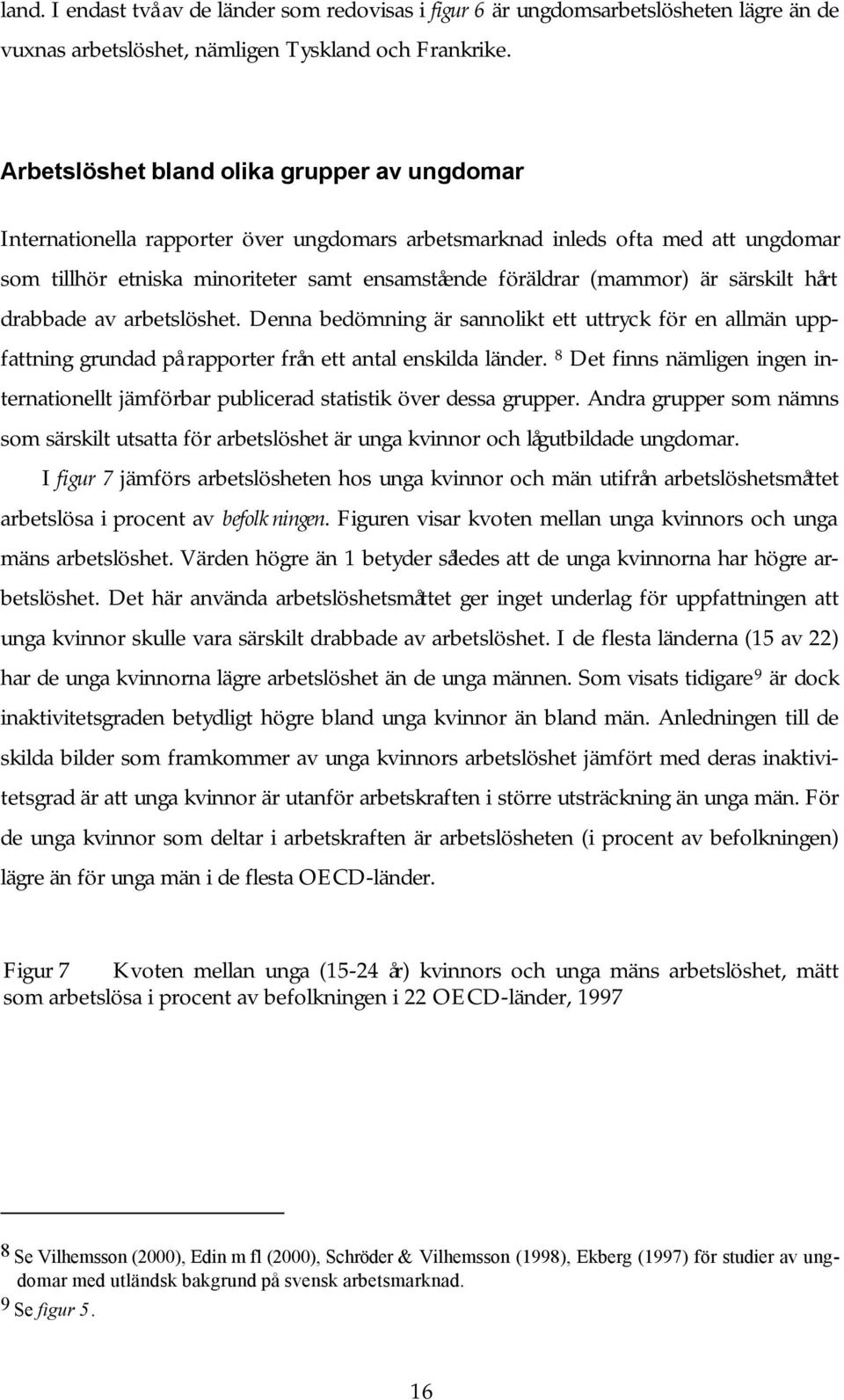 är särskilt hårt drabbade av arbetslöshet. Denna bedömning är sannolikt ett uttryck för en allmän uppfattning grundad på rapporter från ett antal enskilda länder.