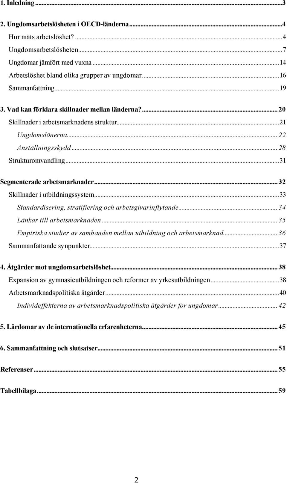 ..31 Segmenterade arbetsmarknader... 32 Skillnader i utbildningssystem...33 Standardisering, stratifiering och arbetsgivarinflytande... 34 Länkar till arbetsmarknaden.