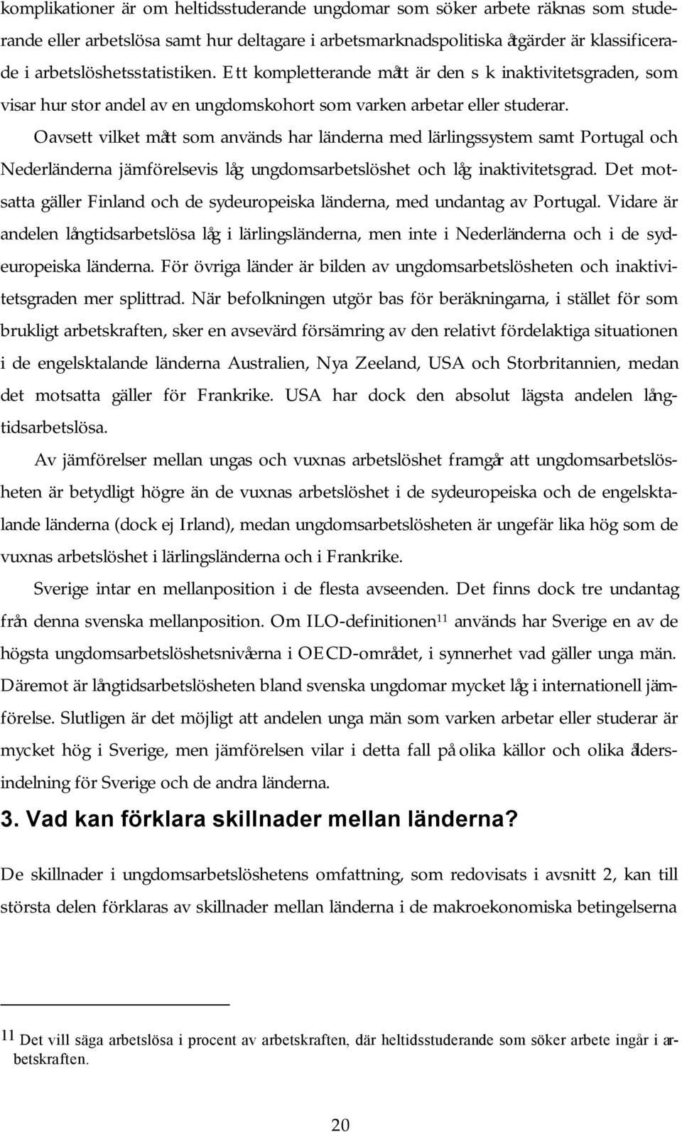 Oavsett vilket mått som används har länderna med lärlingssystem samt Portugal och Nederländerna jämförelsevis låg ungdomsarbetslöshet och låg inaktivitetsgrad.
