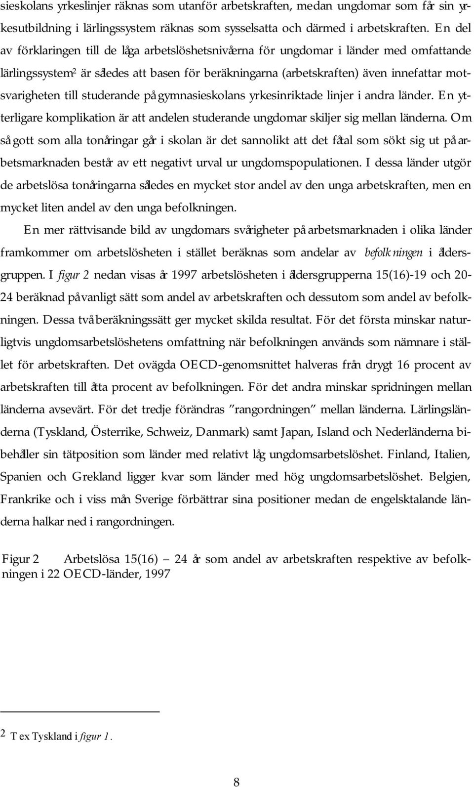 till studerande på gymnasieskolans yrkesinriktade linjer i andra länder. En ytterligare komplikation är att andelen studerande ungdomar skiljer sig mellan länderna.