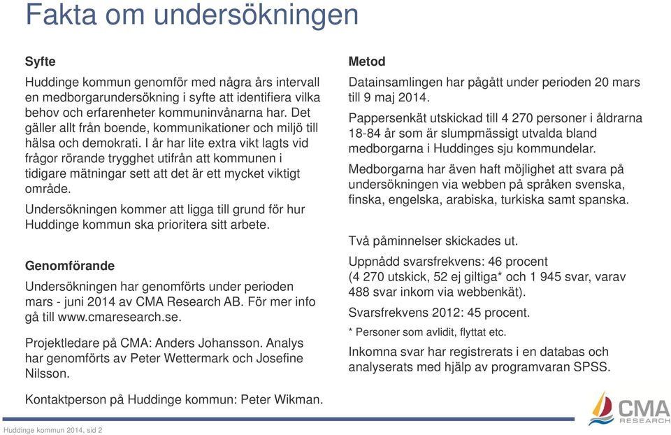 I år har lite extra vikt lagts vid frågor rörande trygghet utifrån att kommunen i tidigare mätningar sett att det är ett mycket viktigt område.