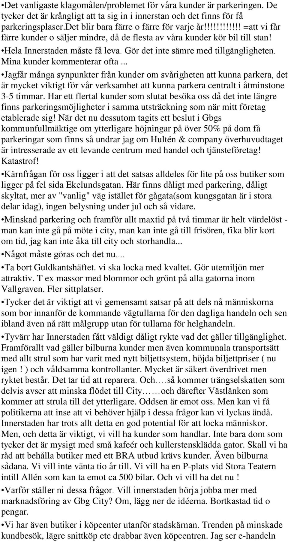 Mina kunder kommenterar ofta... Jagfår många synpunkter från kunder om svårigheten att kunna parkera, det är mycket viktigt för vår verksamhet att kunna parkera centralt i åtminstone 3-5 timmar.