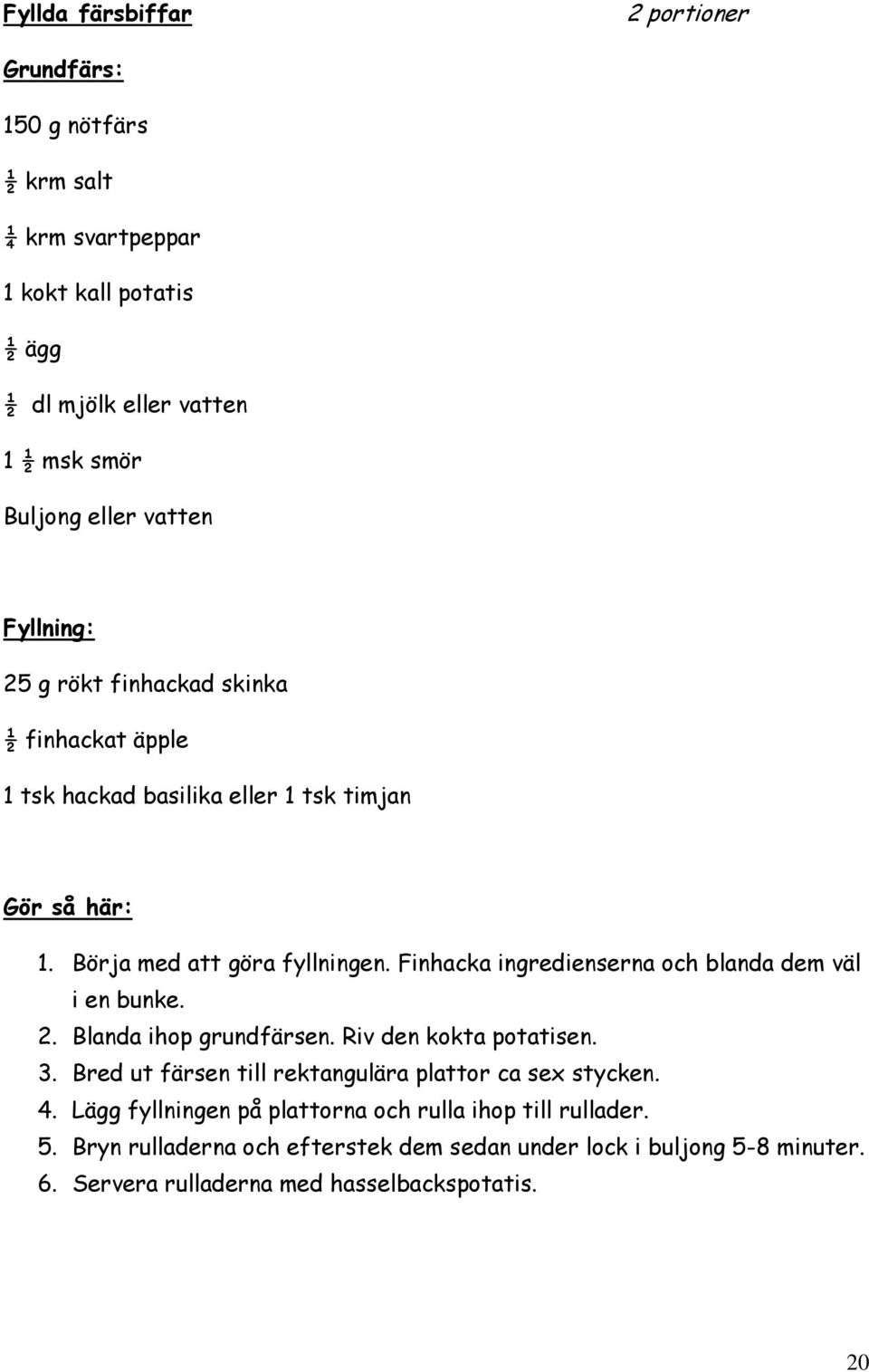 Finhacka ingredienserna och blanda dem väl i en bunke. 2. Blanda ihop grundfärsen. Riv den kokta potatisen. 3.