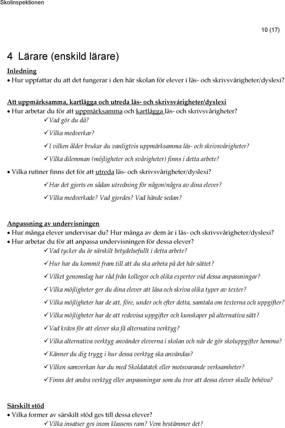 Vilka dilemman (möjligheter och svårigheter) finns i detta arbete? Vilka rutiner finns det för att utreda läs- och Har det gjorts en sådan utredning för någon/några av dina elever? Vilka medverkade?