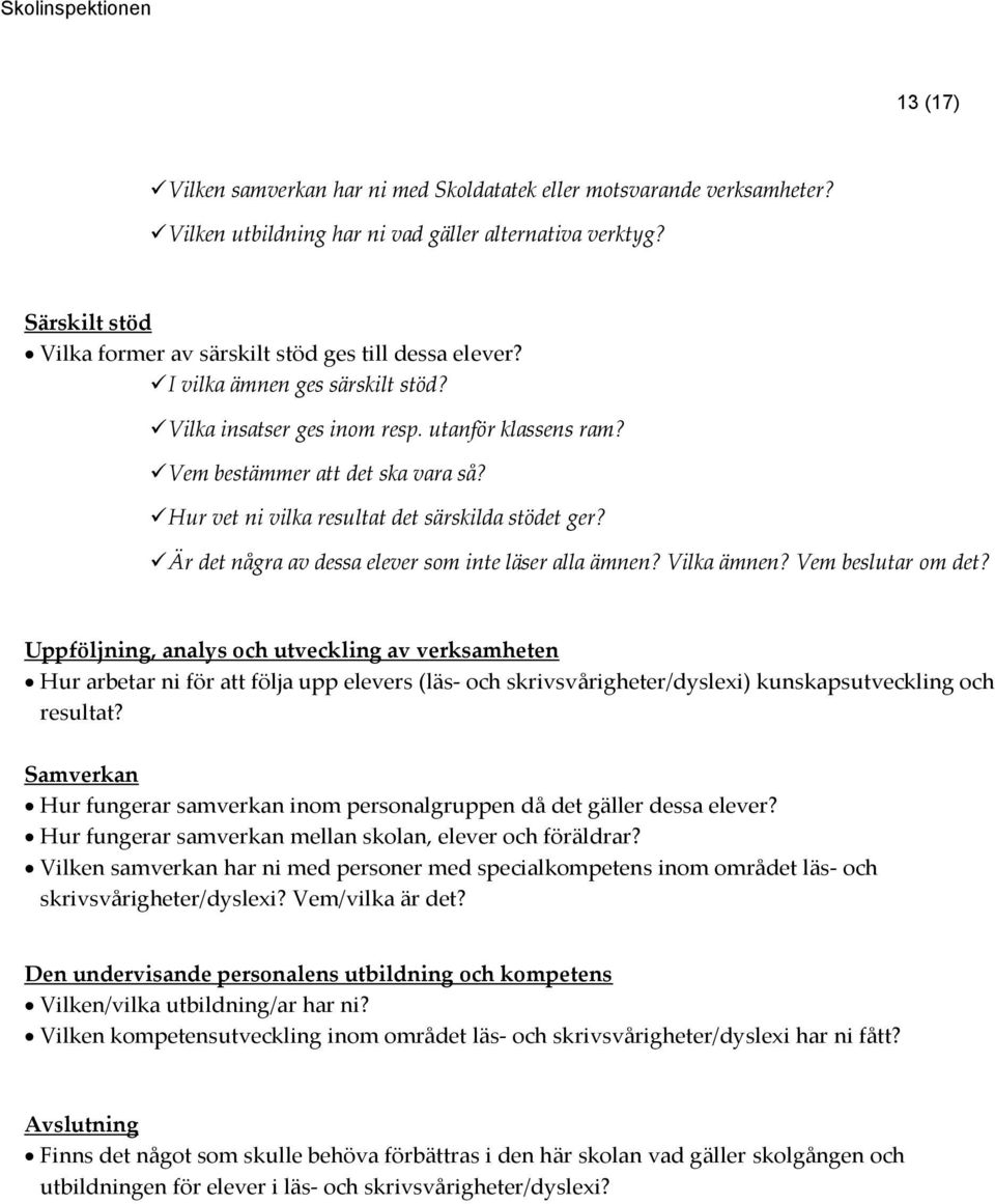 Hur vet ni vilka resultat det särskilda stödet ger? Är det några av dessa elever som inte läser alla ämnen? Vilka ämnen? Vem beslutar om det?