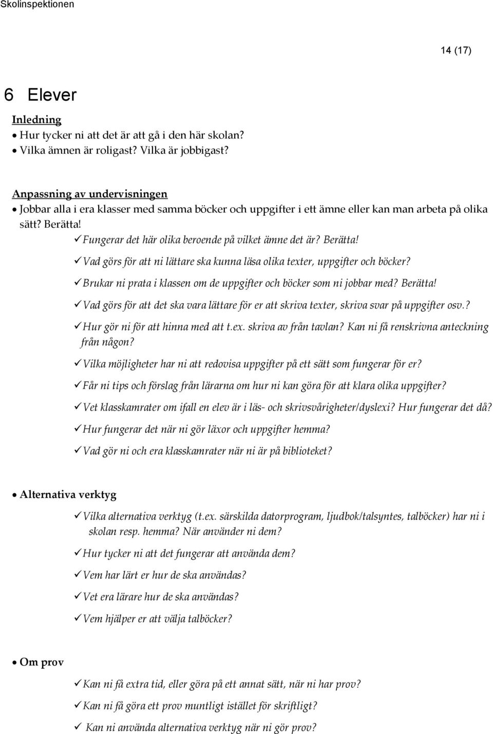 Berätta! Vad görs för att ni lättare ska kunna läsa olika texter, uppgifter och böcker? Brukar ni prata i klassen om de uppgifter och böcker som ni jobbar med? Berätta!