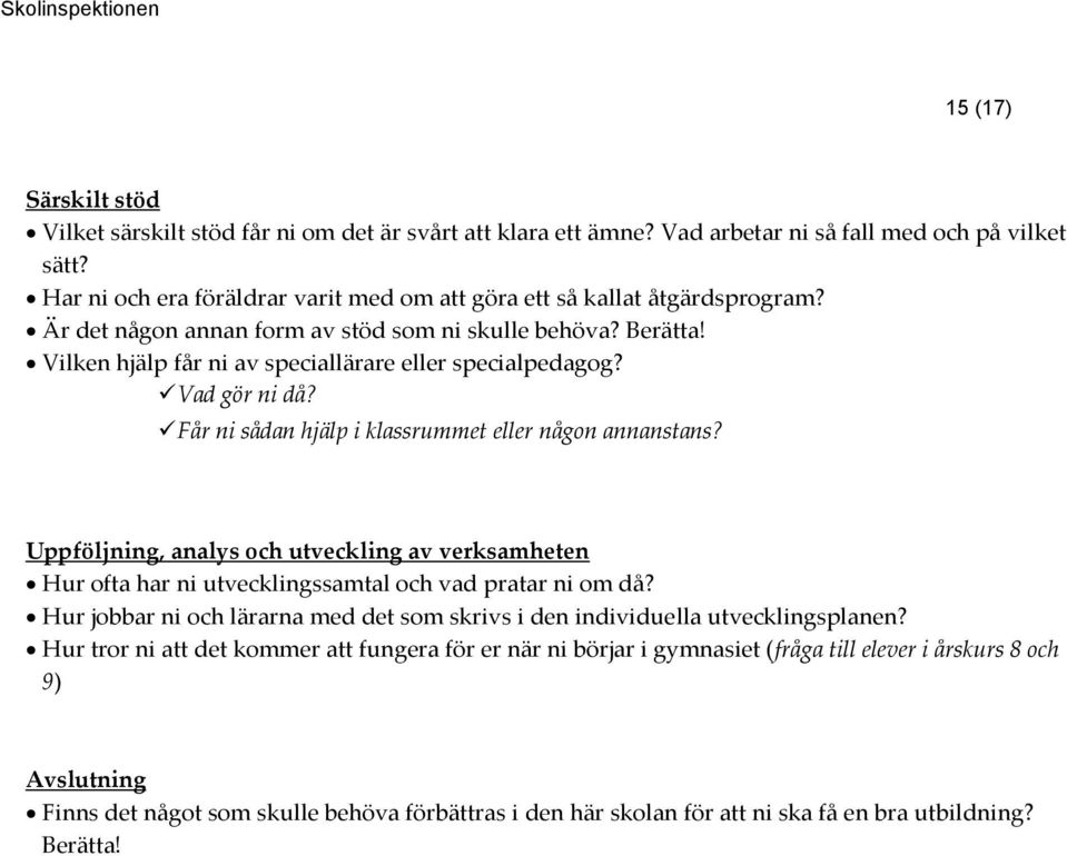 Vad gör ni då? Får ni sådan hjälp i klassrummet eller någon annanstans? Uppföljning, analys och utveckling av verksamheten Hur ofta har ni utvecklingssamtal och vad pratar ni om då?