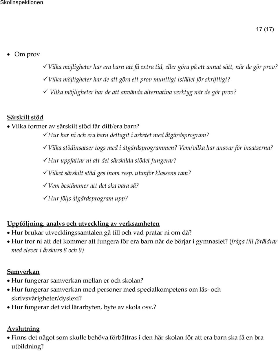 Vilka stödinsatser togs med i åtgärdsprogrammen? Vem/vilka har ansvar för insatserna? Hur uppfattar ni att det särskilda stödet fungerar? Vilket särskilt stöd ges inom resp. utanför klassens ram?