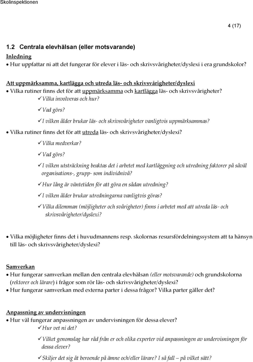 I vilken ålder brukar läs- och skrivsvårigheter vanligtvis uppmärksammas? Vilka rutiner finns det för att utreda läs- och Vilka medverkar? Vad görs?